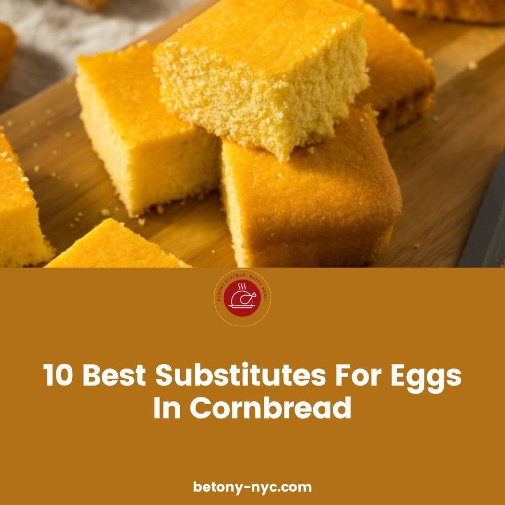 10 Best Substitutes For Eggs In Cornbread Betony