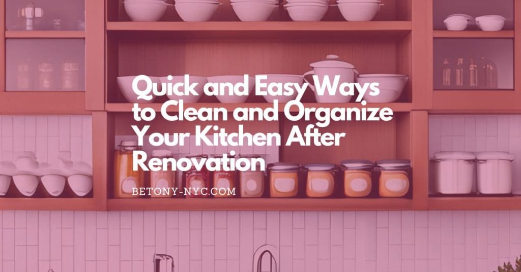 Quick and Easy Ways to Clean and Organize Your Kitchen After Renovation