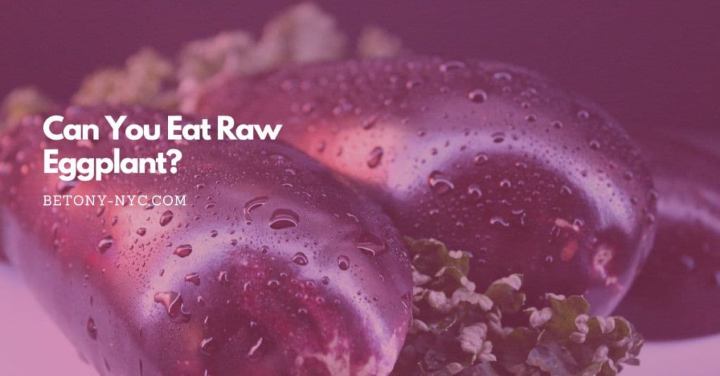 Can You Eat Raw Eggplant? A Look at the Benefits & Risks Betony