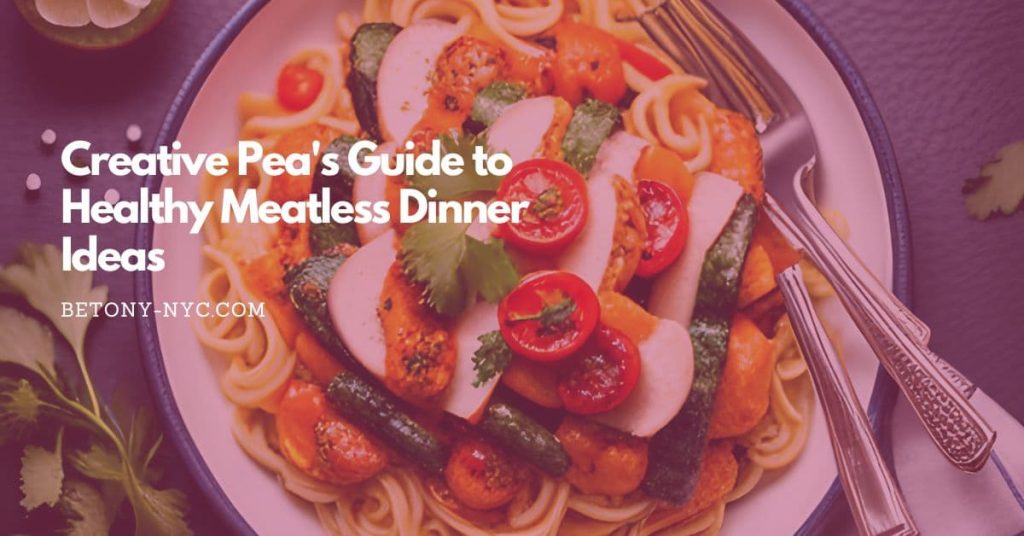 Creative Pea's Guide to Healthy Meatless Dinner Ideas Betony