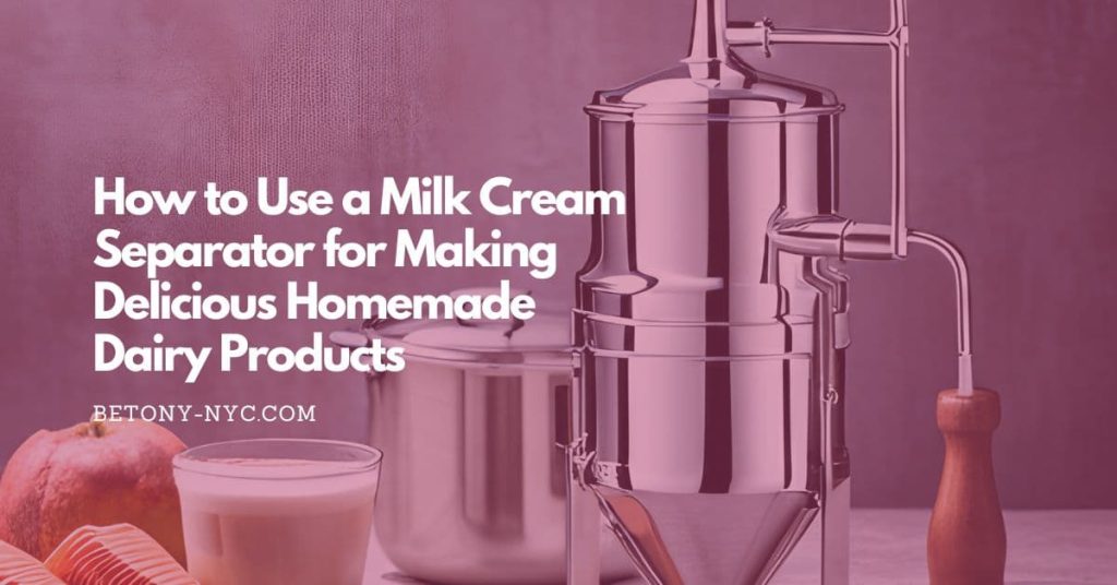 How to Use a Milk Cream Separator for Making Delicious Homemade Dairy